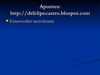 Apuntes: http://drfelipecastro.blospot.com Enterocolitis necrotizante 