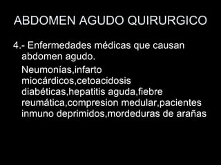 ABDOMEN AGUDO QUIRURGICO 4.- Enfermedades médicas que causan abdomen agudo. Neumonías,infarto miocárdicos,cetoacidosis diabéticas,hepatitis aguda,fiebre reumática,compresion medular,pacientes inmuno deprimidos,mordeduras de arañas 