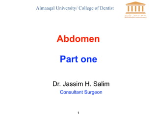 Almaaqal University/ College of Dentist
Abdomen
Dr. Jassim H. Salim
Consultant Surgeon
1
Part one
 
