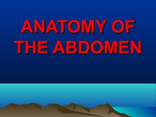 ANATOMY OFANATOMY OF
THE ABDOMENTHE ABDOMEN
 