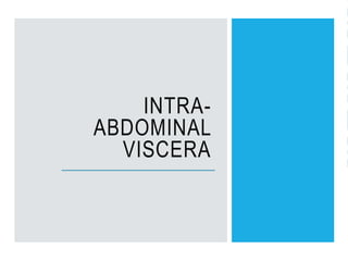 INTRA-
ABDOMINAL
VISCERA
 