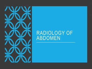 RADIOLOGY OF
ABDOMEN
 