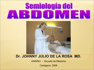 Dr. JOHNNY JULIO DE LA ROSA MD.
UNISINU - Escuela de Medicina
Cartagena 2008
 