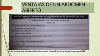 VENTAJAS DE UN ABDOMEN
ABIERTO
*Quintero Hernandez, Gustavo A, Infección en cirugia . Bogota D.C, editorial Medica Panamericana, 2001.
 