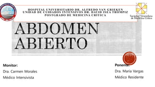 HOSPITAL UNIVERSITARIO DR. ALFREDO VAN GRIEKEN
UNIDAD DE CUIDADOS INTENSIVOS DR. DAVID ISEA TROMPIZ
POSTGRADO DE MEDICINA CRÍTICA
Ponente:
Dra. María Vargas
Médico Residente
Monitor:
Dra. Carmen Morales
Médico Intensivista
 