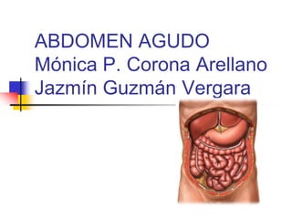 ABDOMEN AGUDOMónica P. Corona ArellanoJazmín Guzmán Vergara 