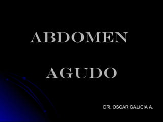 ABDOMEN

 AGUDO

     DR. OSCAR GALICIA A.
 