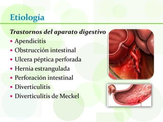 Etiología
Trastornos del aparato digestivo
 Apendicitis
 Obstrucción intestinal
 Ulcera péptica perforada
 Hernia estrangulada
 Perforación intestinal
 Diverticulitis
 Diverticulitis de Meckel
 