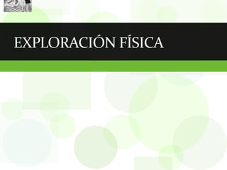 EXPLORACIÓN FÍSICA
 