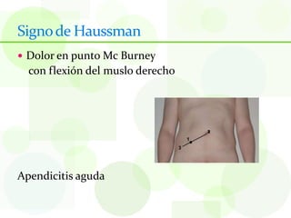 Signo de Haussman
 Dolor en punto Mc Burney
  con flexión del muslo derecho




Apendicitis aguda
 