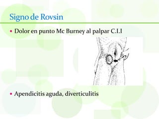 Signo de Rovsin
 Dolor en punto Mc Burney al palpar C.I.I




 Apendicitis aguda, diverticulitis
 