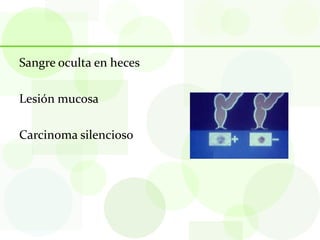 Sangre oculta en heces

Lesión mucosa

Carcinoma silencioso
 