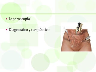  Laparoscopia


 Diagnostico y terapéutico
 