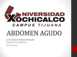 ABDOMEN AGUDO
Luis Enrique Verduzco Mercado
Estudiante de Medicina.
VII Semestre
 