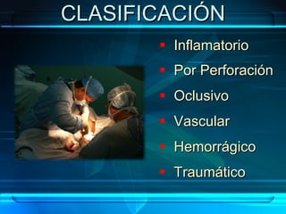 Inflamatorio Por Perforación Oclusivo Vascular Hemorrágico Traumático CLASIFICACIÓN 