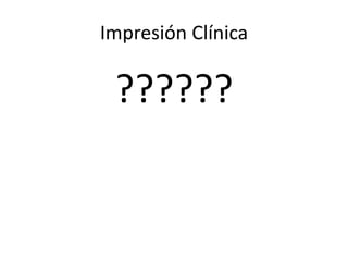 Impresión Clínica
??????
 