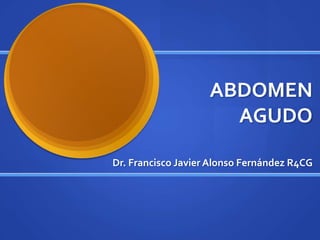 ABDOMEN
AGUDO
Dr. Francisco Javier Alonso Fernández R4CG
 
