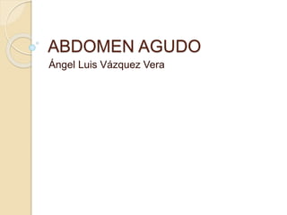 ABDOMEN AGUDO
Ángel Luis Vázquez Vera
 