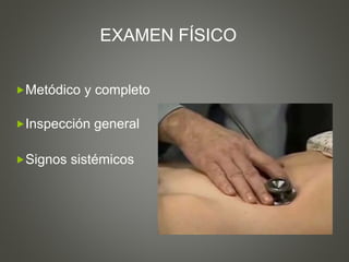 EXAMEN FÍSICO
Metódico y completo
Inspección general
Signos sistémicos
 
