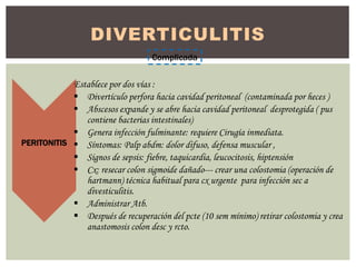 DIVERTICULITIS
PERITONITIS
Establece por dos vías :
 Divertículo perfora hacia cavidad peritoneal (contaminada por heces ...