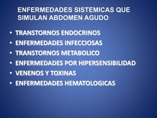 • TRANSTORNOS ENDOCRINOS
• ENFERMEDADES INFECCIOSAS
• TRANSTORNOS METABOLICO
• ENFERMEDADES POR HIPERSENSIBILIDAD
• VENENOS Y TOXINAS
• ENFERMEDADES HEMATOLOGICAS
ENFERMEDADES SISTEMICAS QUE
SIMULAN ABDOMEN AGUDO
 