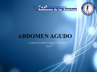 ABDOMEN AGUDO
CARLOS FABIAN HOYOS MONROY
2016
 