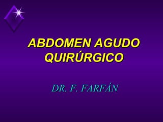 ABDOMEN AGUDOABDOMEN AGUDO
QUIRÚRGICOQUIRÚRGICO
DR. F. FARFÁNDR. F. FARFÁN
 