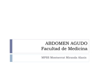 ABDOMEN AGUDO
Facultad de Medicina
MPSS Montserrat Miranda Alanis
 