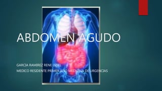 ABDOMEN AGUDO
GARCIA RAMIREZ RENE UZIEL
MEDICO RESIDENTE PRIMER AÑO MEDICINA DE URGENCIAS
 