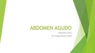 ABDOMEN AGUDO
Alejandra Iranzo
R1 Cirugia General HULR
 