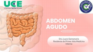 Dra. Laura Santamaria
Residente de Primer Año Medicina
Interna
ABDOMEN
AGUDO
 