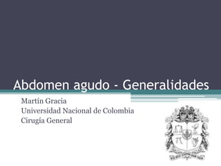 Abdomen agudo - Generalidades Martín Gracia Universidad Nacional de Colombia Cirugía General 