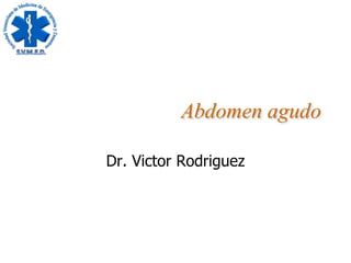 Abdomen agudo
Dr. Victor Rodriguez
 