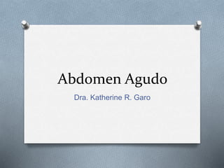 Abdomen Agudo
Dra. Katherine R. Garo
 