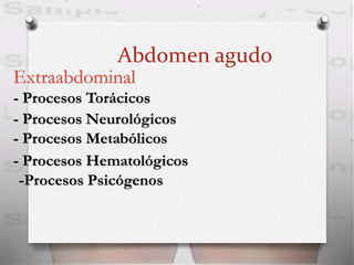 Abdomen agudo
Extraabdominal
- Procesos Torácicos
- Procesos Neurológicos
- Procesos Metabólicos
- Procesos Hematológicos
-Procesos Psicógenos
 