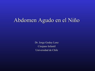 Abdomen Agudo en el Niño

Dr. Jorge Godoy Lenz
Cirujano Infantil
Universidad de Chile

 