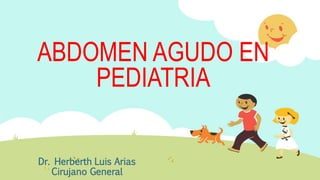 ABDOMEN AGUDO EN
PEDIATRIA
Dr. Herberth Luis Arias
Cirujano General
 