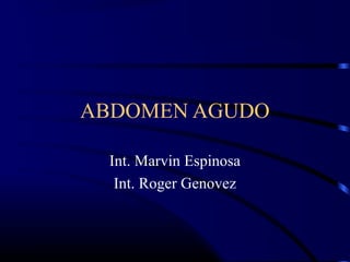 ABDOMEN AGUDO
Int. Marvin Espinosa
Int. Roger Genovez
 