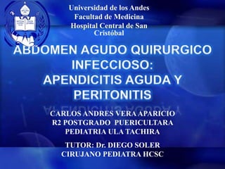 CARLOS ANDRES VERAAPARICIO
R2 POSTGRADO PUERICULTARA
PEDIATRIA ULA TACHIRA
TUTOR: Dr. DIEGO SOLER
CIRUJANO PEDIATRA HCSC
Universidad de los Andes
Facultad de Medicina
Hospital Central de San
Cristóbal
 