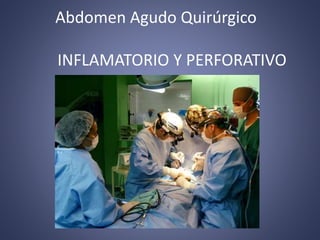 Abdomen Agudo Quirúrgico
INFLAMATORIO Y PERFORATIVO
 