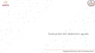 Evaluación del abdomen agudo
Hospital General Dr. Darío Fernández Fierro
 