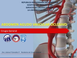 Cirugía General
Maracaibo, Octubre 2016
Dra. Liduina P González P. Residente de Cirugía General
REPUBLICA BOLIVARIANA DE VENEZUELA
HOSPITAL DR. ADOLFO PONS
SERVICIO DE CIRUGIA GENERAL
LA UNIVERSIDAD DEL ZULIA
 