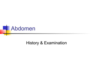 Abdomen
History & Examination
 