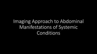 Imaging Approach to Abdominal
Manifestations of Systemic
Conditions
 