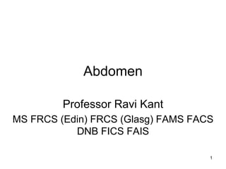 1
Abdomen
Professor Ravi Kant
MS FRCS (Edin) FRCS (Glasg) FAMS FACS
DNB FICS FAIS
 