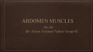 ABDOMEN MUSCLES
By- Henan Fatemah Pathan Group 92
1
 