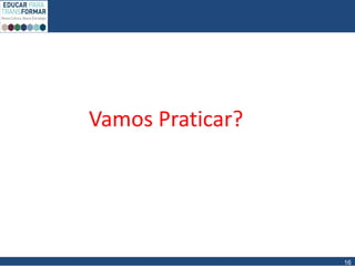 Vamos Praticar?
16
 