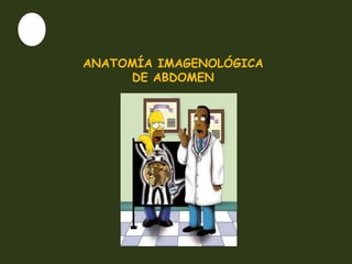 ANATOMÍA IMAGENOLÓGICA
DE ABDOMEN
 