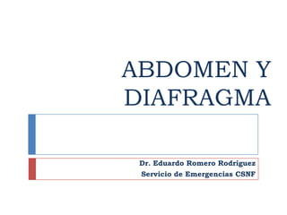 ABDOMEN Y
DIAFRAGMA

 Dr. Eduardo Romero Rodríguez
 Servicio de Emergencias CSNF
 