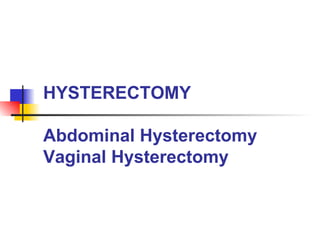 HYSTERECTOMY Abdominal Hysterectomy Vaginal Hysterectomy 